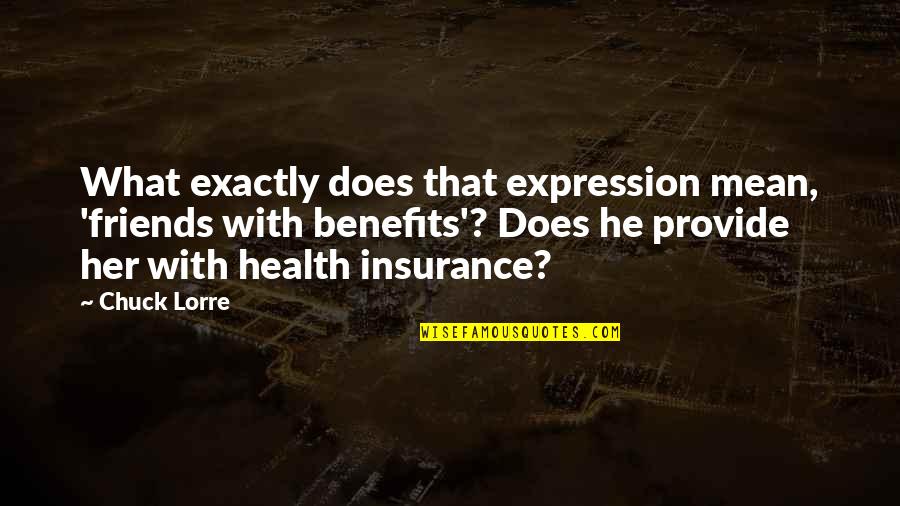 Insurance Benefits Quotes By Chuck Lorre: What exactly does that expression mean, 'friends with