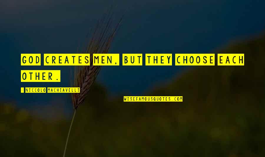 Insurance For Business Quotes By Niccolo Machiavelli: God creates men, but they choose each other.