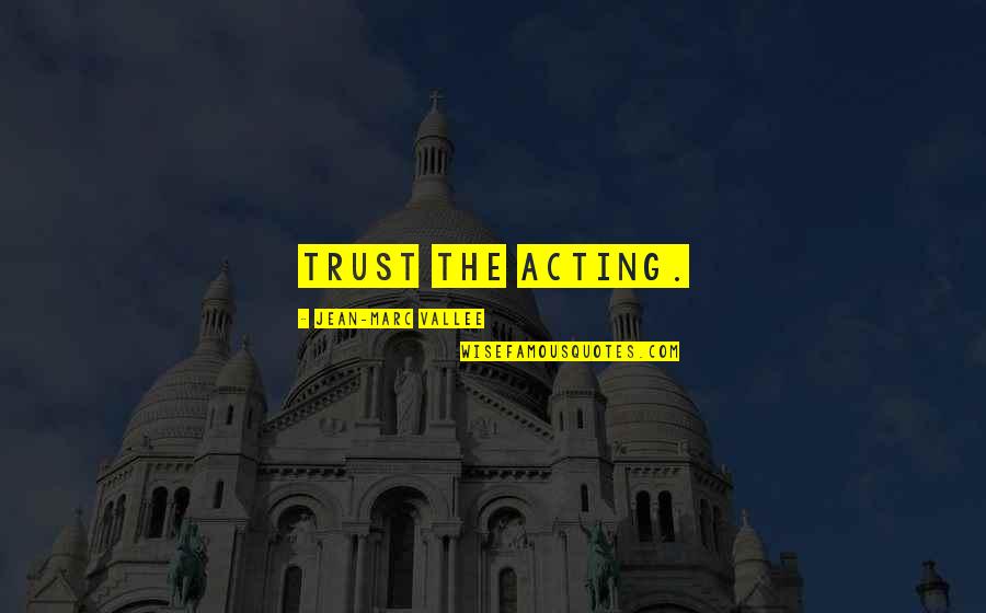 Insurance Fraud Quotes By Jean-Marc Vallee: Trust the acting. Insurance Fraud Quotes By Jean-Marc Vallee: Trust the acting.