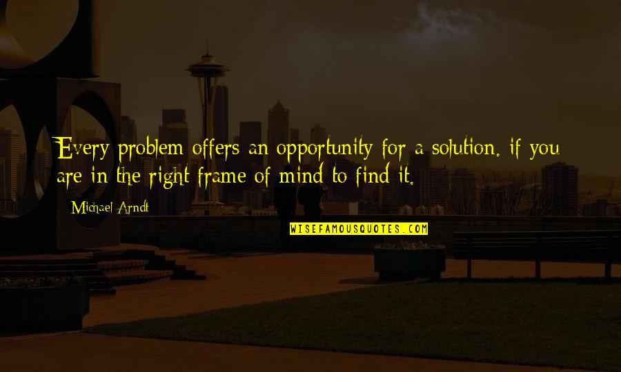 Insurance Fraud Quotes By Michael Arndt: Every problem offers an opportunity for a solution.