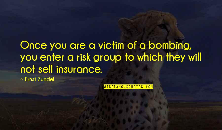 Insurance Group 7 Quotes By Ernst Zundel: Once you are a victim of a bombing,