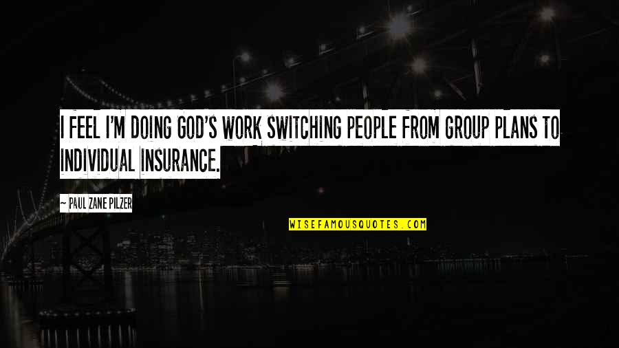 Insurance Group 7 Quotes By Paul Zane Pilzer: I feel I'm doing God's work switching people