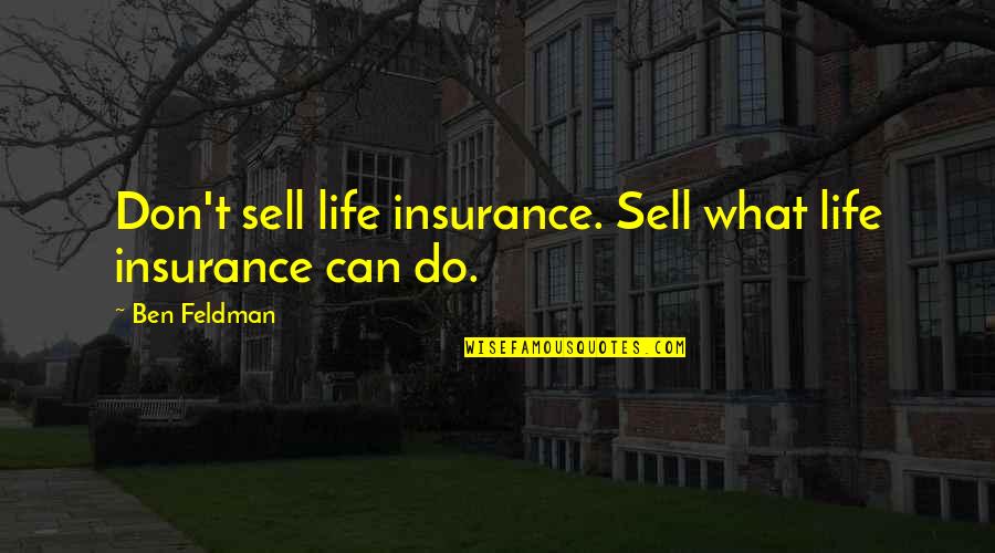 Insurance Inspirational Quotes By Ben Feldman: Don't sell life insurance. Sell what life insurance