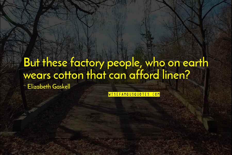 Insurance Inspirational Quotes By Elizabeth Gaskell: But these factory people, who on earth wears