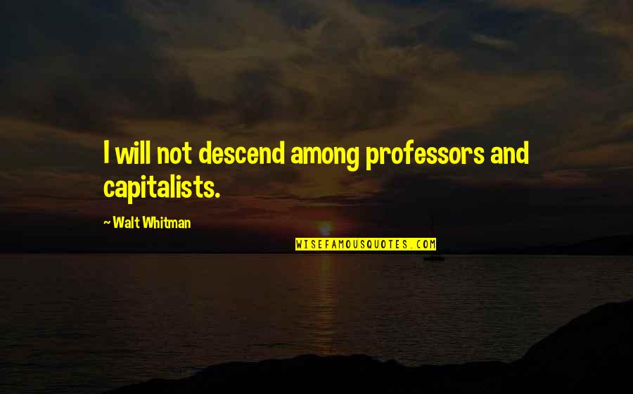 Insurance Inspirational Quotes By Walt Whitman: I will not descend among professors and capitalists.