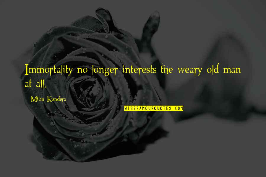 Insurance Medical Quotes By Milan Kundera: Immortality no longer interests the weary old man