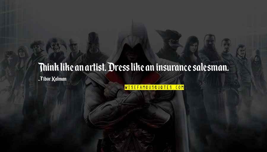 Insurance Salesman Quotes By Tibor Kalman: Think like an artist. Dress like an insurance