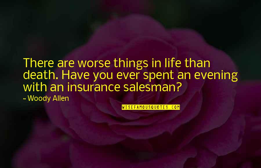 Insurance Salesman Quotes By Woody Allen: There are worse things in life than death.