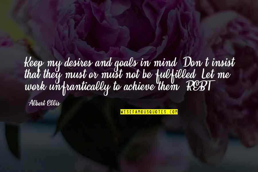 Insurances Quotes By Albert Ellis: Keep my desires and goals in mind. Don't Insurances Quotes By Albert Ellis: Keep my desires and goals in mind. Don't