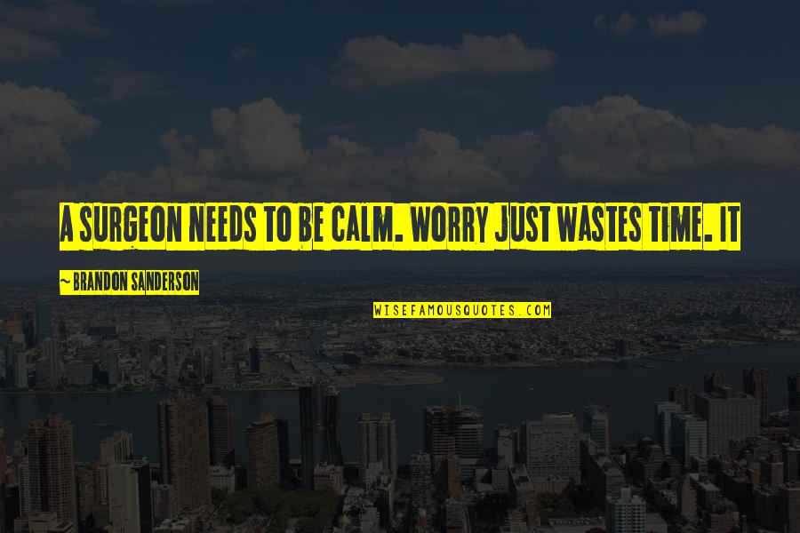 Insure One Pay Quotes By Brandon Sanderson: A surgeon needs to be calm. Worry just Insure One Pay Quotes By Brandon Sanderson: A surgeon needs to be calm. Worry just