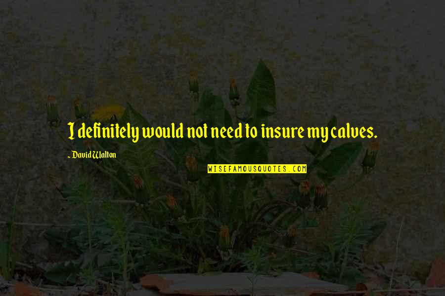 Insure Quotes By David Walton: I definitely would not need to insure my Insure Quotes By David Walton: I definitely would not need to insure my