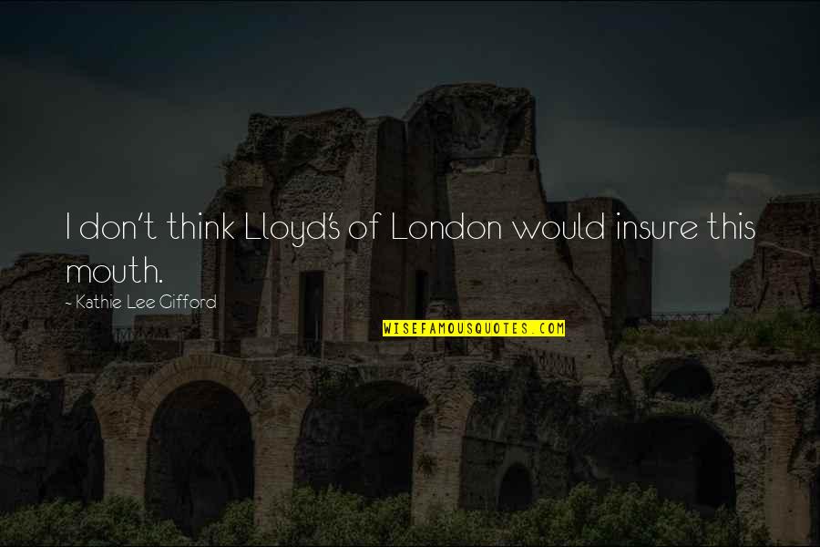 Insure Quotes By Kathie Lee Gifford: I don't think Lloyd's of London would insure Insure Quotes By Kathie Lee Gifford: I don't think Lloyd's of London would insure