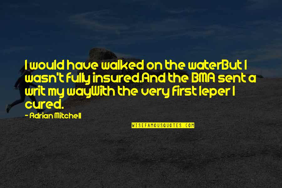 Insured Quotes By Adrian Mitchell: I would have walked on the waterBut I