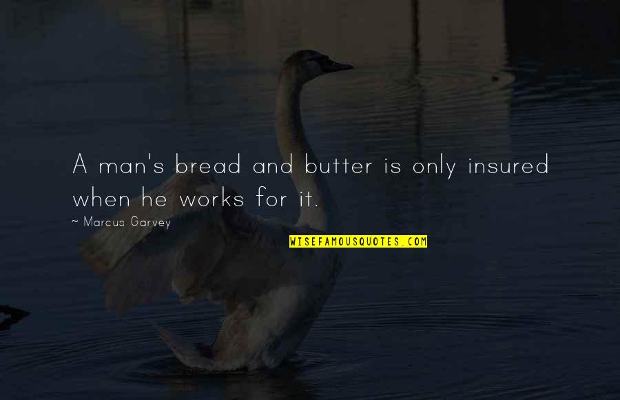 Insured Quotes By Marcus Garvey: A man's bread and butter is only insured