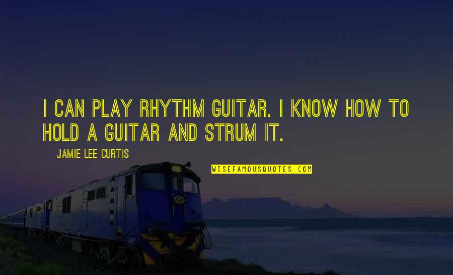 Insurers Of The Carolinas Quotes By Jamie Lee Curtis: I can play rhythm guitar. I know how Insurers Of The Carolinas Quotes By Jamie Lee Curtis: I can play rhythm guitar. I know how