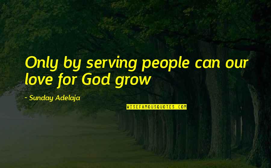 Insurgencies Quotes By Sunday Adelaja: Only by serving people can our love for