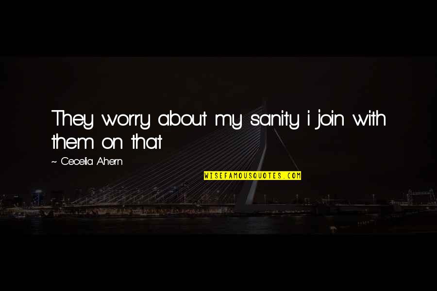 Insurgency Quotes By Cecelia Ahern: They worry about my sanity i join with