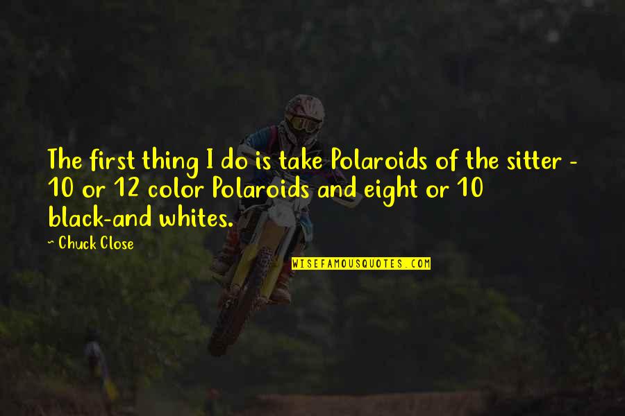 Insurgency Quotes By Chuck Close: The first thing I do is take Polaroids