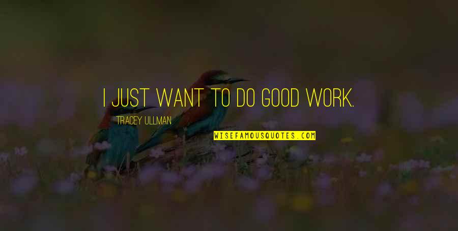 Insurgency Quotes By Tracey Ullman: I just want to do good work.