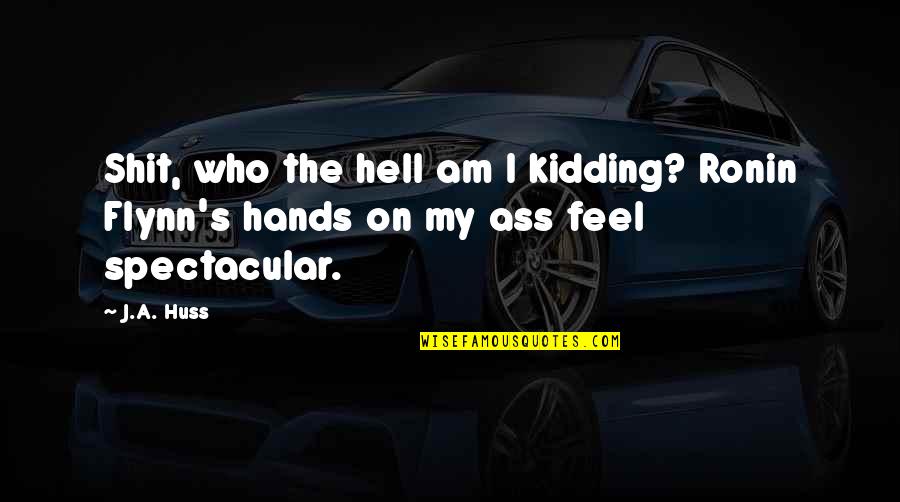 Insurgent Faction Quotes By J.A. Huss: Shit, who the hell am I kidding? Ronin