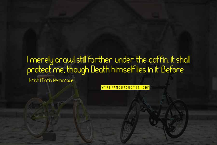 Insurgent Fernando Quotes By Erich Maria Remarque: I merely crawl still farther under the coffin, Insurgent Fernando Quotes By Erich Maria Remarque: I merely crawl still farther under the coffin,