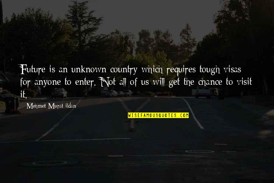 Insurgent Fernando Quotes By Mehmet Murat Ildan: Future is an unknown country which requires tough