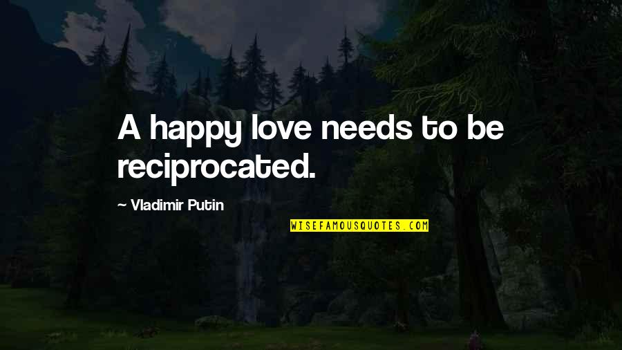 Insurgent Tobias Quotes By Vladimir Putin: A happy love needs to be reciprocated.