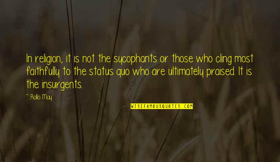 Insurgents Quotes By Rollo May: In religion, it is not the sycophants or