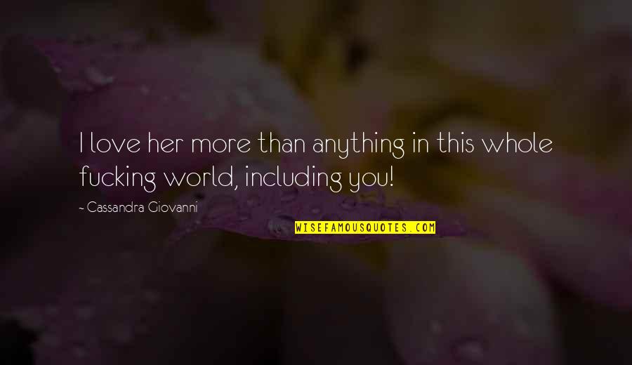 Insuring Quotes By Cassandra Giovanni: I love her more than anything in this Insuring Quotes By Cassandra Giovanni: I love her more than anything in this