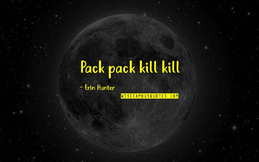 Insurmountable Odds Quotes By Erin Hunter: Pack pack kill kill