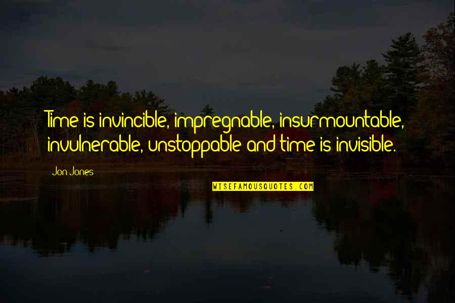 Insurmountable Quotes By Jon Jones: Time is invincible, impregnable, insurmountable, invulnerable, unstoppable and Insurmountable Quotes By Jon Jones: Time is invincible, impregnable, insurmountable, invulnerable, unstoppable and