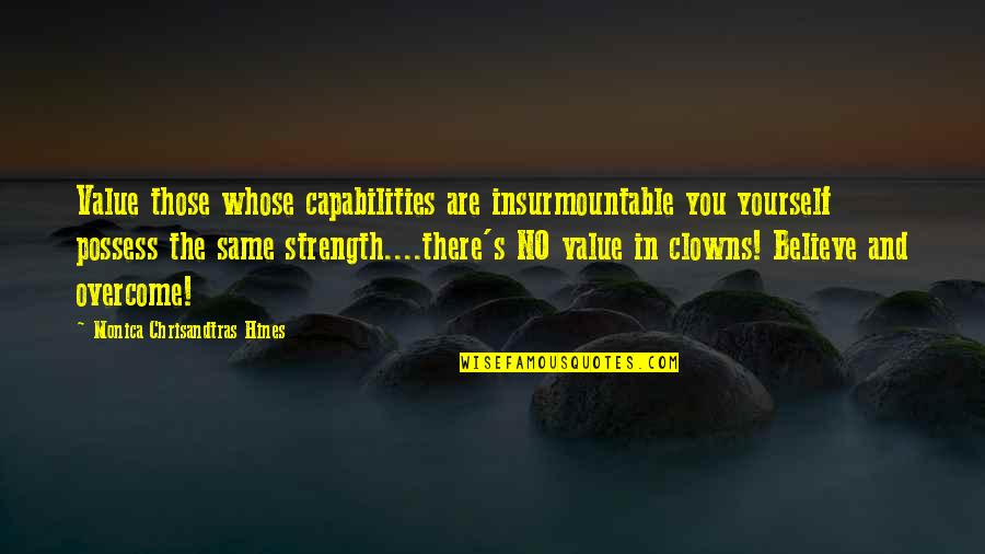 Insurmountable Quotes By Monica Chrisandtras Hines: Value those whose capabilities are insurmountable you yourself Insurmountable Quotes By Monica Chrisandtras Hines: Value those whose capabilities are insurmountable you yourself