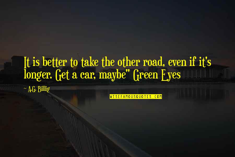 Insurmountable Tasks Quotes By A.G. Billig: It is better to take the other road,