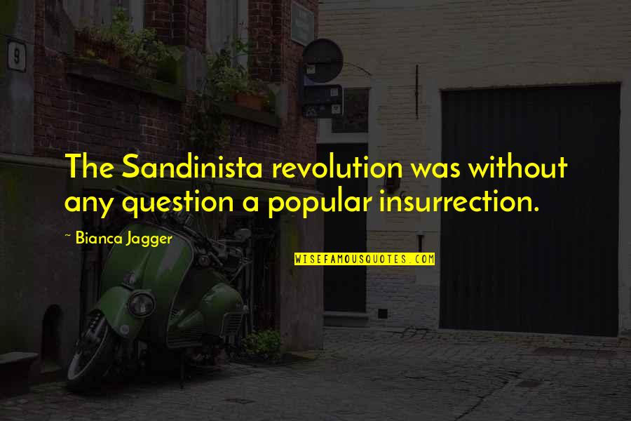 Insurrection Quotes By Bianca Jagger: The Sandinista revolution was without any question a