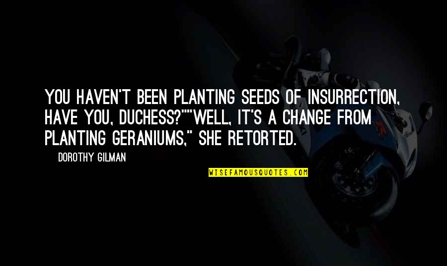 Insurrection Quotes By Dorothy Gilman: You haven't been planting seeds of insurrection, have