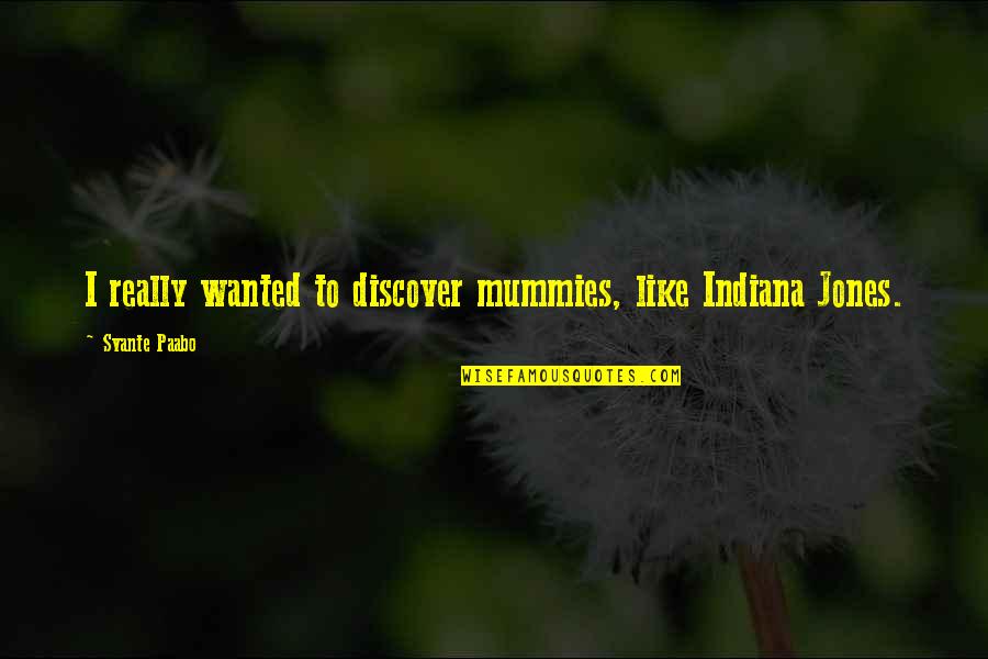 Insurrection Quotes By Svante Paabo: I really wanted to discover mummies, like Indiana