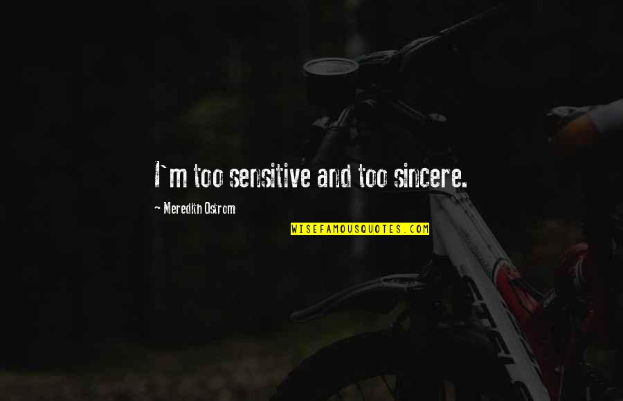 Insurrectionary Act Quotes By Meredith Ostrom: I'm too sensitive and too sincere. Insurrectionary Act Quotes By Meredith Ostrom: I'm too sensitive and too sincere.