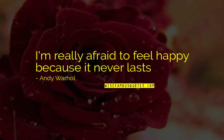 Insurrections At The Us Capitol Quotes By Andy Warhol: I'm really afraid to feel happy because it