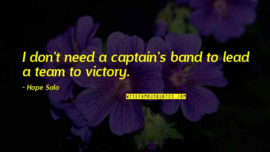Insurrections Novelty Quotes By Hope Solo: I don't need a captain's band to lead
