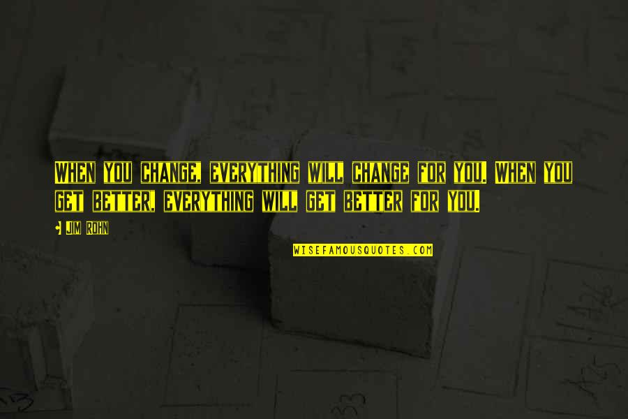 Insusceptible Synonym Quotes By Jim Rohn: When you change, everything will change for you.