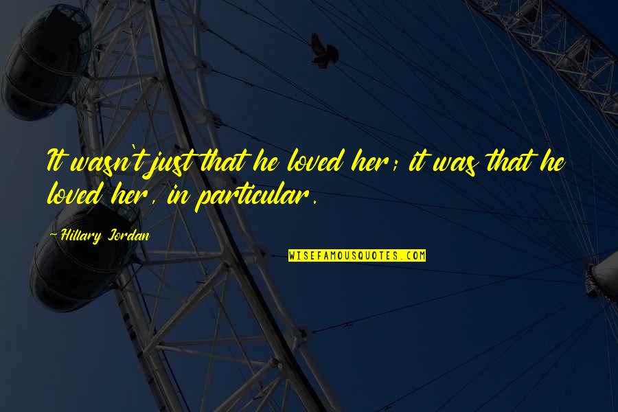 Insusire Quotes By Hillary Jordan: It wasn't just that he loved her; it