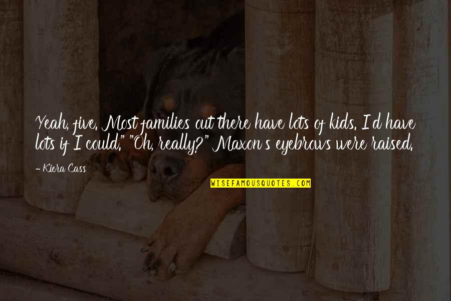 Insusire Quotes By Kiera Cass: Yeah, five. Most families out there have lots Insusire Quotes By Kiera Cass: Yeah, five. Most families out there have lots