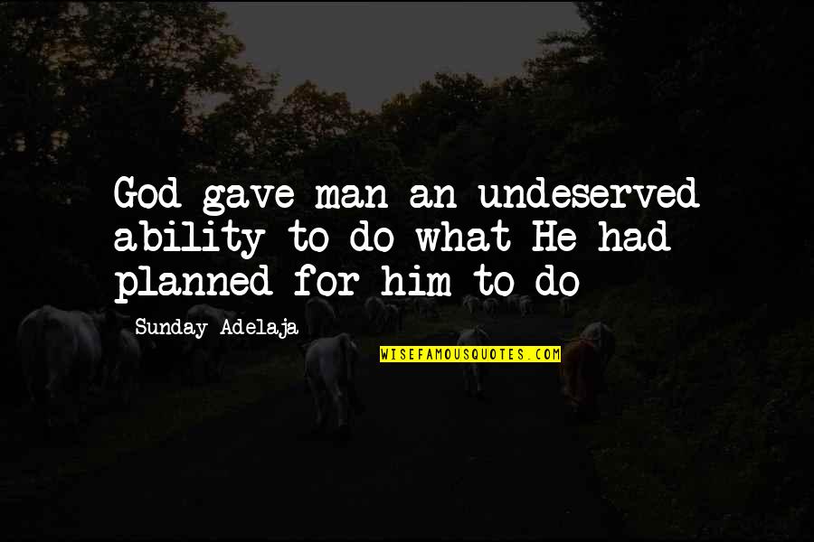 Insusire Quotes By Sunday Adelaja: God gave man an undeserved ability to do