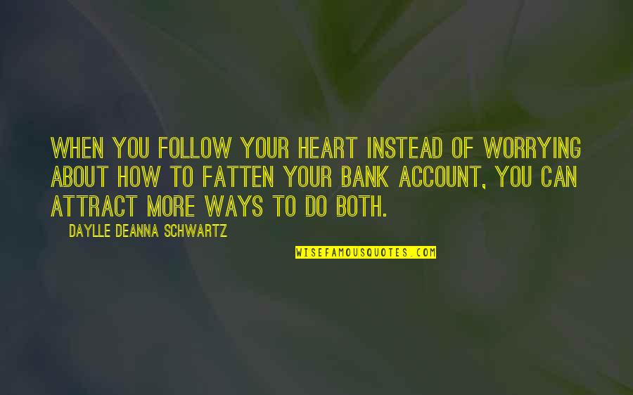 Insusirea Quotes By Daylle Deanna Schwartz: When you follow your heart instead of worrying