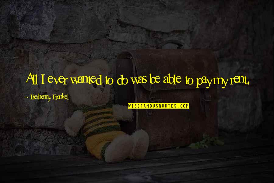 Insustancial Significado Quotes By Bethenny Frankel: All I ever wanted to do was be Insustancial Significado Quotes By Bethenny Frankel: All I ever wanted to do was be