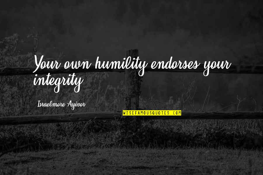 Insustancial Significado Quotes By Israelmore Ayivor: Your own humility endorses your integrity! Insustancial Significado Quotes By Israelmore Ayivor: Your own humility endorses your integrity!