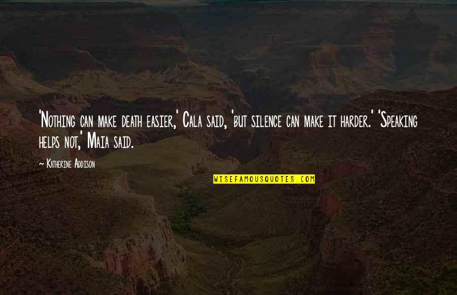 Insustanciales Quotes By Katherine Addison: 'Nothing can make death easier,' Cala said, 'but