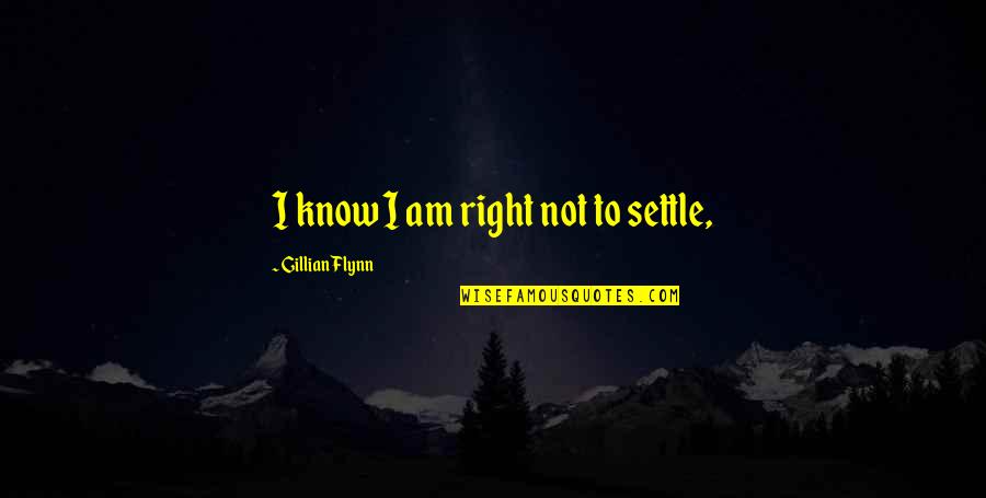 Inswinger And Outswinger Quotes By Gillian Flynn: I know I am right not to settle,