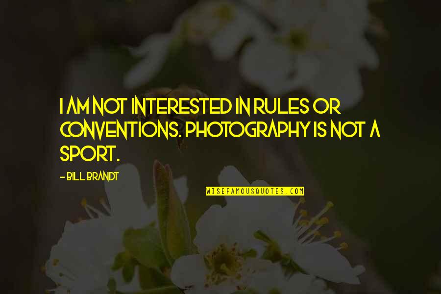 Intach Research Quotes By Bill Brandt: I am not interested in rules or conventions.