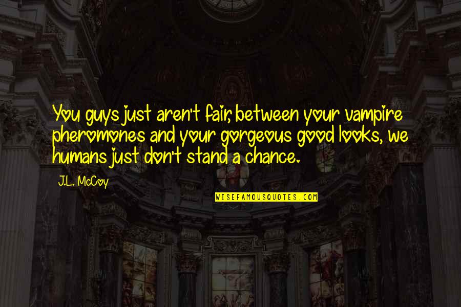 Intach Research Quotes By J.L. McCoy: You guys just aren't fair, between your vampire